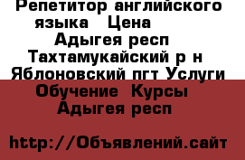 Репетитор английского языка › Цена ­ 300 - Адыгея респ., Тахтамукайский р-н, Яблоновский пгт Услуги » Обучение. Курсы   . Адыгея респ.